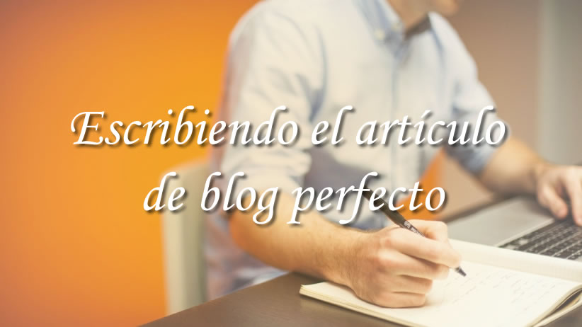 Escribiendo el Artículo de Blog Perfecto